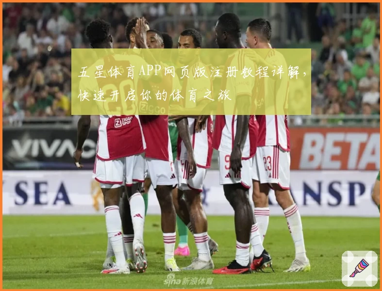 五星体育APP网页版注册教程详解，快速开启你的体育之旅