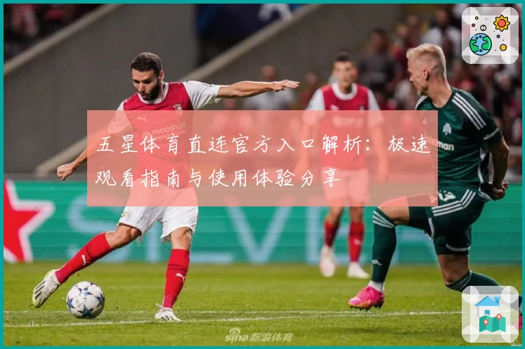 五星体育直连官方入口解析：极速观看指南与使用体验分享