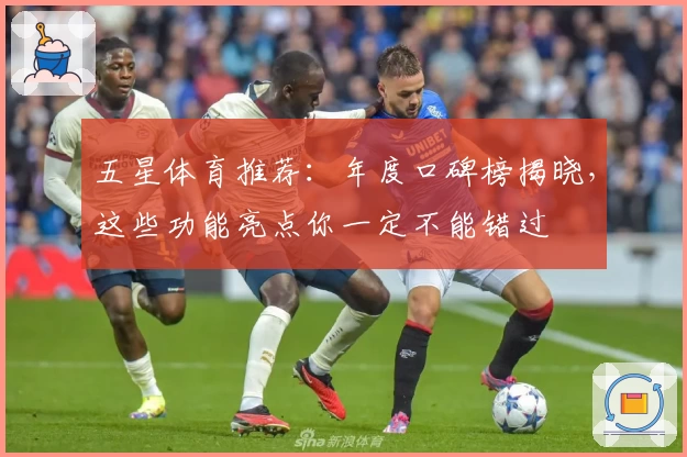五星体育推荐：年度口碑榜揭晓，这些功能亮点你一定不能错过