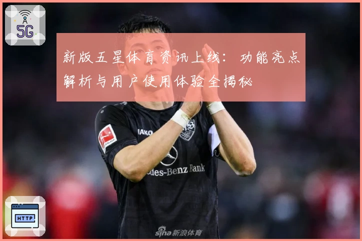 新版五星体育资讯上线：功能亮点解析与用户使用体验全揭秘