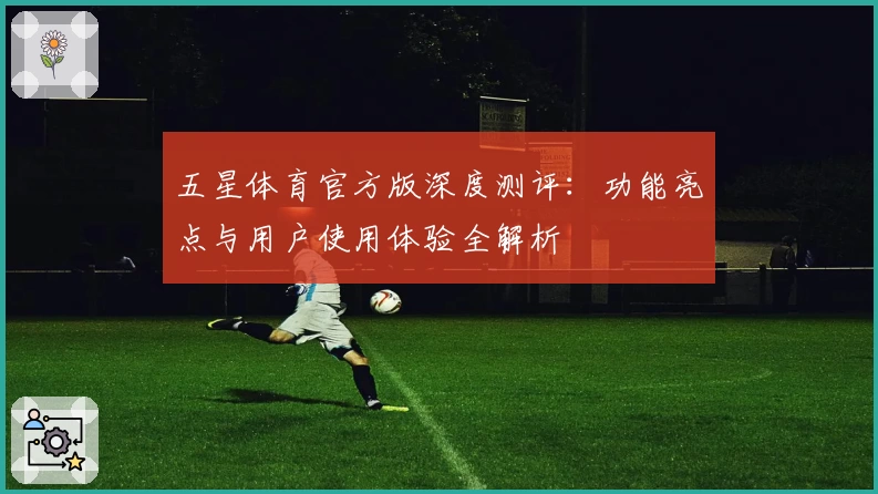 五星体育官方版深度测评：功能亮点与用户使用体验全解析